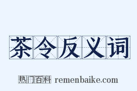 茶令反义词是什么意思的图片
